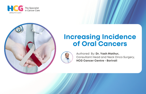 Increasing Incidence of Oral Cancers:  Dr. Yash Mathur - A Head and Neck Oncosurgeon’s Perspective.